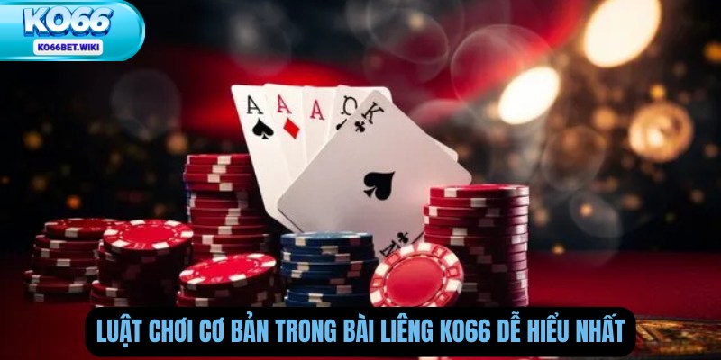 Luật Chơi Cơ Bản Trong Bài Liêng Ko66 Dễ Hiểu Nhất
