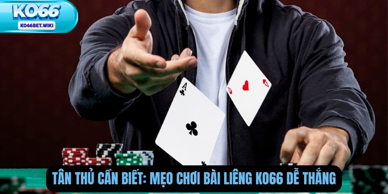Tân Thủ Cần Biết: Mẹo Chơi Bài Liêng Ko66 Dễ Thắng