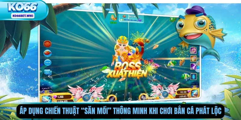Áp Dụng Chiến Thuật “Săn Mồi” Thông Minh Khi Chơi Bắn Cá Phát Lộc