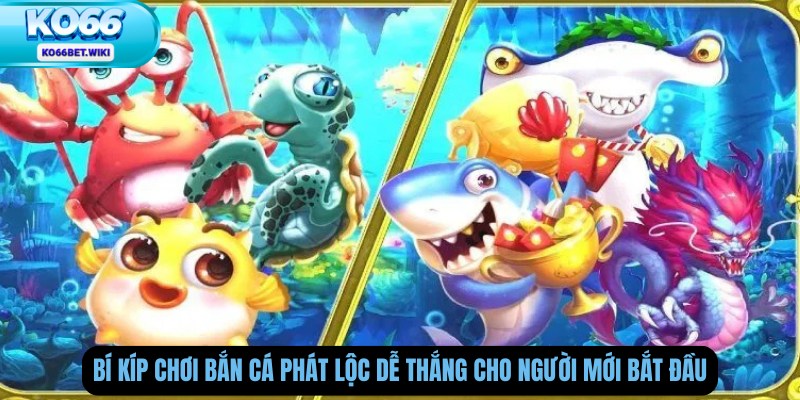 Bí Kíp Chơi Bắn Cá Phát Lộc Dễ Thắng Cho Người Mới Bắt Đầu