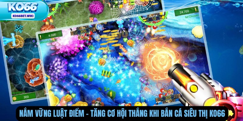 Nắm Vững Luật Điểm – Tăng Cơ Hội Thắng Khi Bắn Cá Siêu Thị Ko66