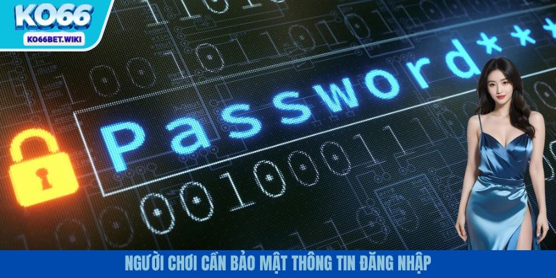 Hãy bảo mật thông tin về mật khẩu và tên đăng nhập