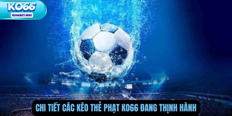 Chi Tiết Các Kèo Thẻ Phạt Ko66 Đang Thịnh Hành