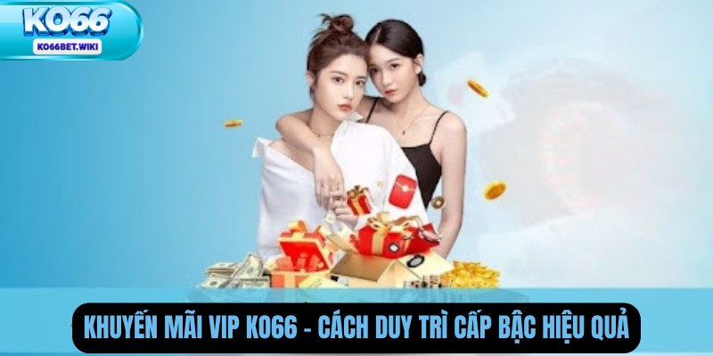 Khuyến mãi VIP Ko66 – Cách duy trì cấp bậc hiệu quả