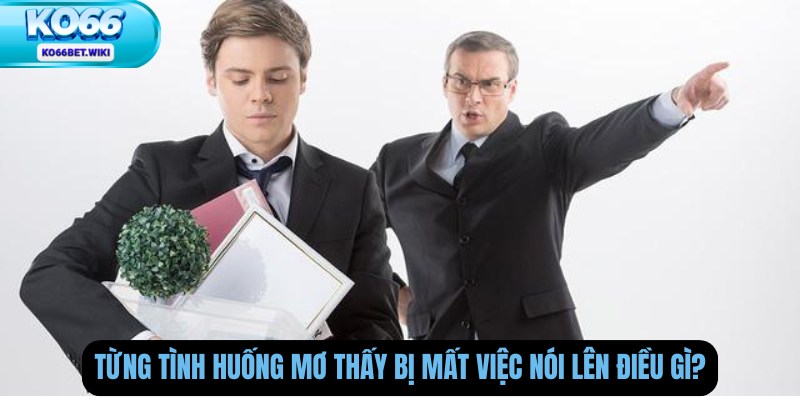 Từng tình huống mơ thấy bị mất việc nói lên điều gì?