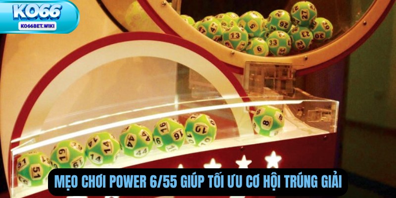 Mẹo Chơi Power 6/55 Giúp Tối Ưu Cơ Hội Trúng Giải